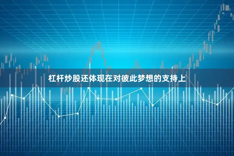 杠杆炒股还体现在对彼此梦想的支持上