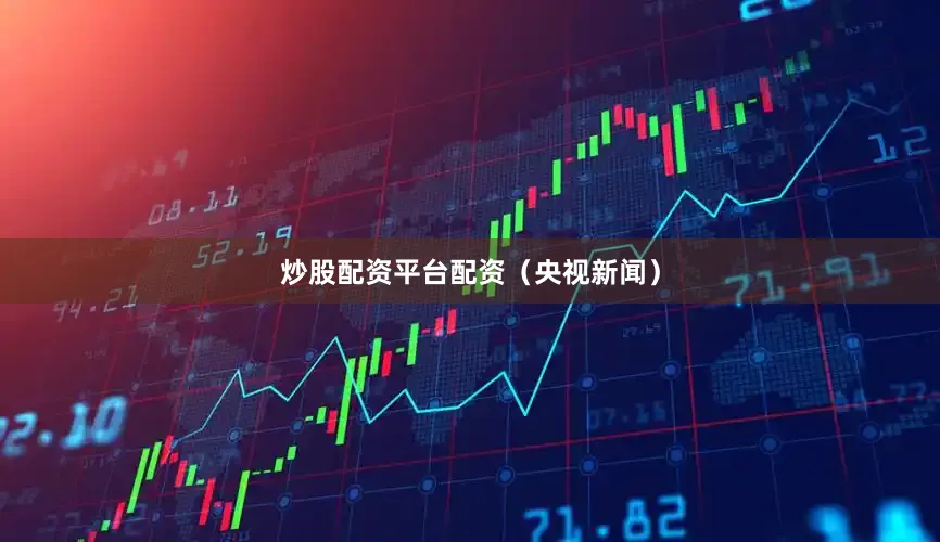炒股配资平台配资（央视新闻）