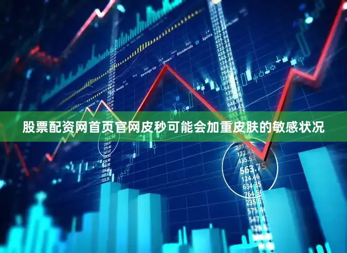 股票配资网首页官网皮秒可能会加重皮肤的敏感状况