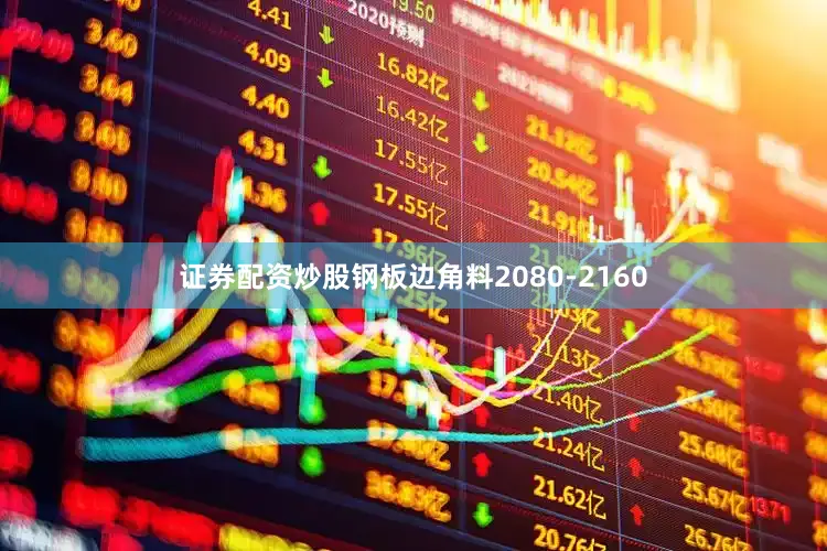 证券配资炒股钢板边角料2080-2160