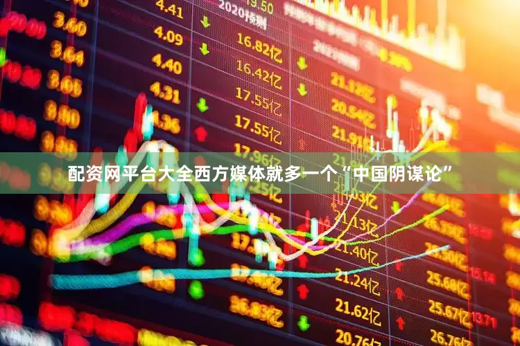 配资网平台大全西方媒体就多一个“中国阴谋论”