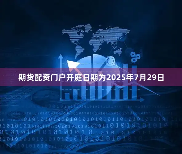 期货配资门户开庭日期为2025年7月29日