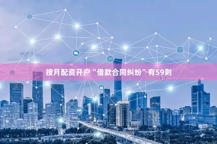 按月配资开户“借款合同纠纷”有59则