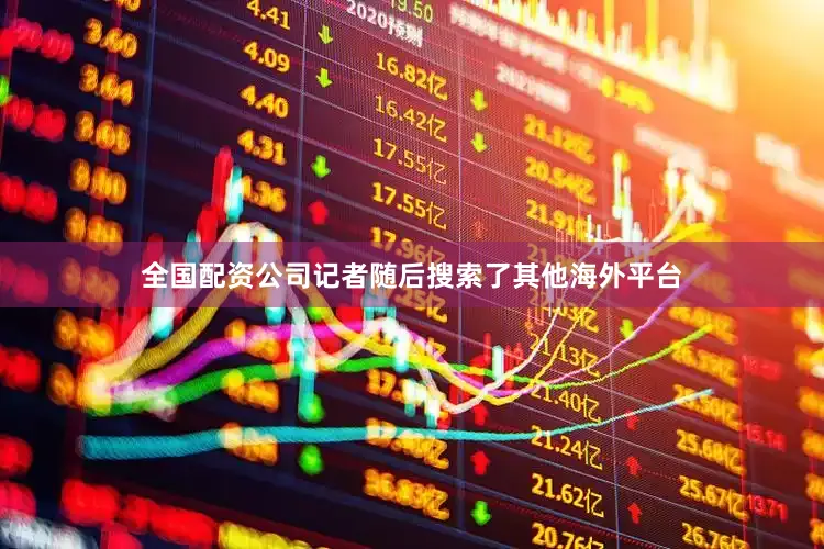 全国配资公司记者随后搜索了其他海外平台