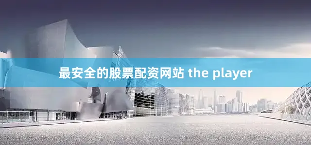 最安全的股票配资网站 the player
